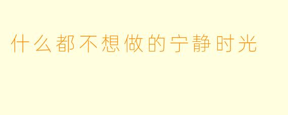 什么都不想做的宁静时光
