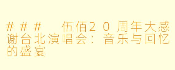 ### 伍佰20周年大感谢台北演唱会:音乐与回忆的盛宴