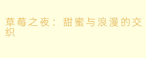 草莓之夜：甜蜜与浪漫的交织