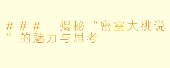 ### 揭秘“密室大桃说”的魅力与思考