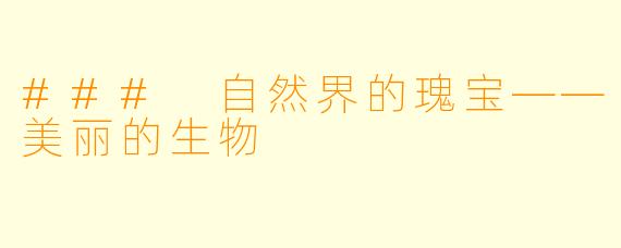 ### 自然界的瑰宝——美丽的生物