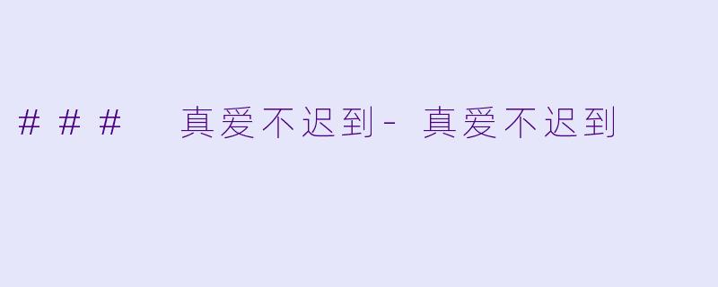 ### 真爱不迟到