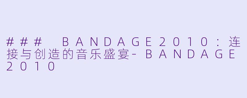 ### BANDAGE2010：连接与创造的音乐盛宴-BANDAGE2010