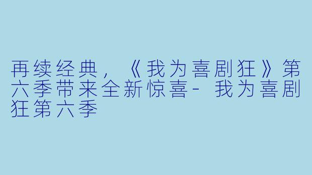 再续经典,《我为喜剧狂》第六季带来全新惊喜
