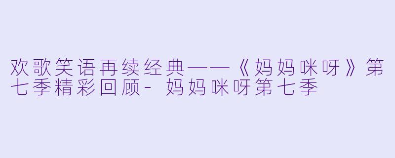 欢歌笑语再续经典——《妈妈咪呀》第七季精彩回顾