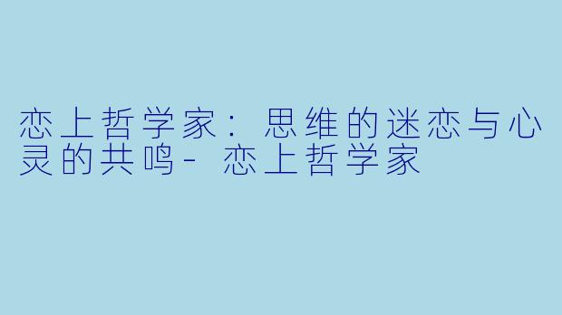 恋上哲学家:思维的迷恋与心灵的共鸣