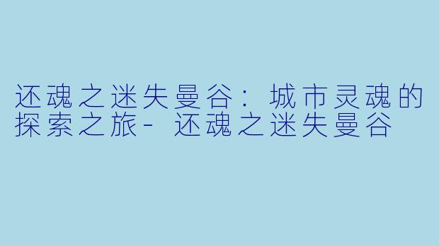 还魂之迷失曼谷：城市灵魂的探索之旅-还魂之迷失曼谷