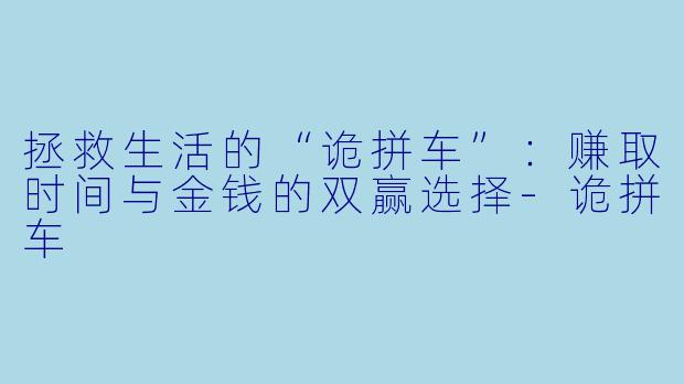 拯救生活的“诡拼车”：赚取时间与金钱的双赢选择-诡拼车