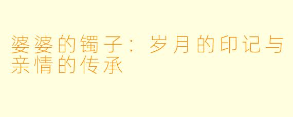 婆婆的镯子：岁月的印记与亲情的传承