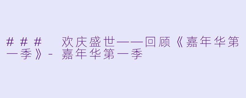### 欢庆盛世——回顾《嘉年华第一季》