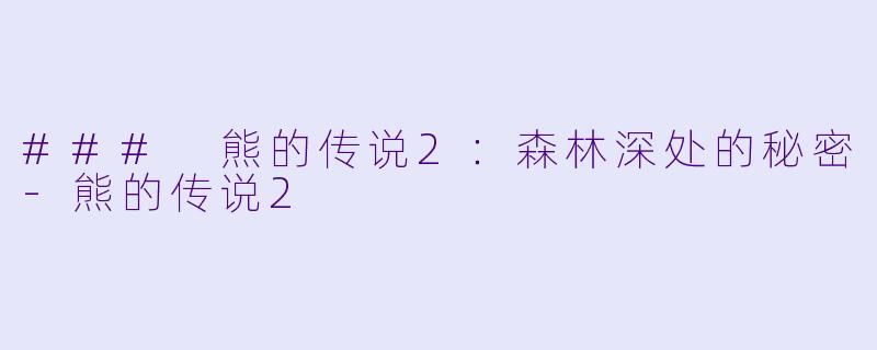 ### 熊的传说2:森林深处的秘密