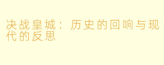 决战皇城：历史的回响与现代的反思