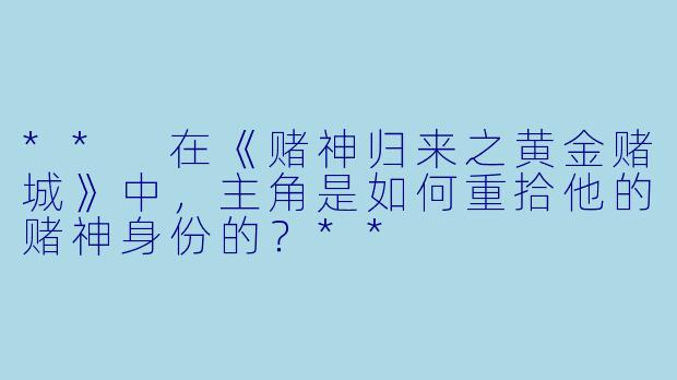 ** 在《赌神归来之黄金赌城》中,主角是如何重拾他的赌神身份的?**