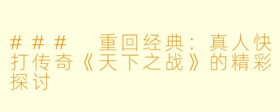 ### 重回经典：真人快打传奇《天下之战》的精彩探讨