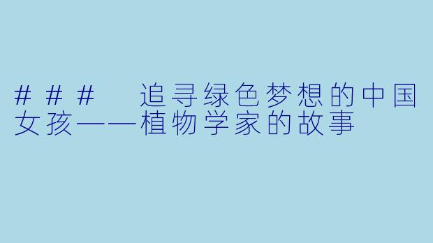 ### 追寻绿色梦想的中国女孩——植物学家的故事