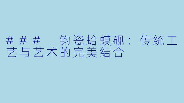 ### 钧瓷蛤蟆砚：传统工艺与艺术的完美结合