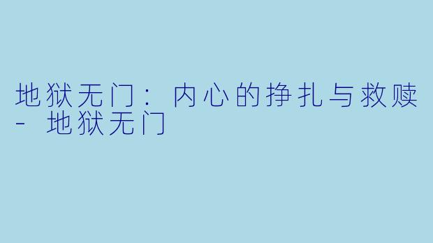 地狱无门：内心的挣扎与救赎-地狱无门
