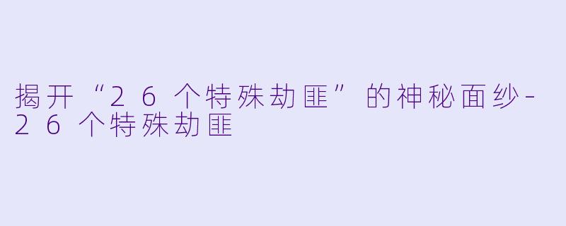揭开“26个特殊劫匪”的神秘面纱