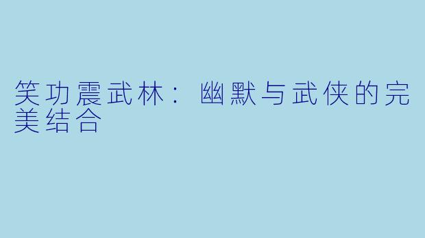 笑功震武林：幽默与武侠的完美结合