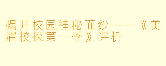 揭开校园神秘面纱——《美眉校探第一季》评析
