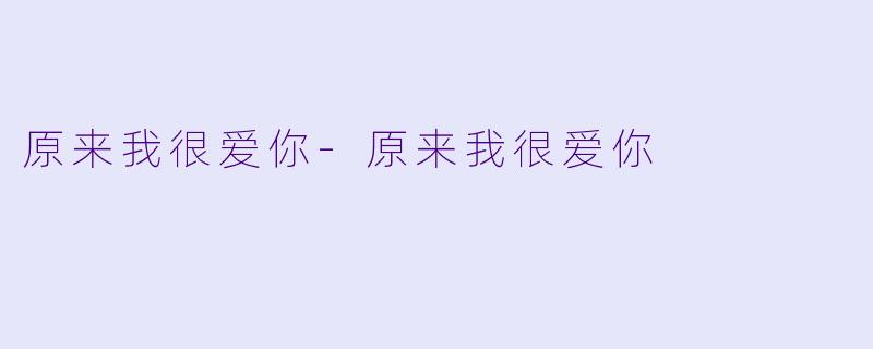 原来我很爱你-原来我很爱你