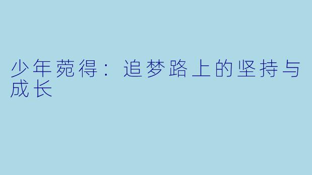 少年菀得:追梦路上的坚持与成长