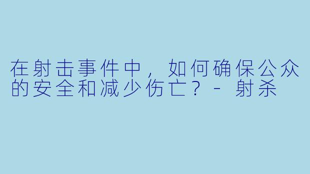 在射击事件中，如何确保公众的安全和减少伤亡？