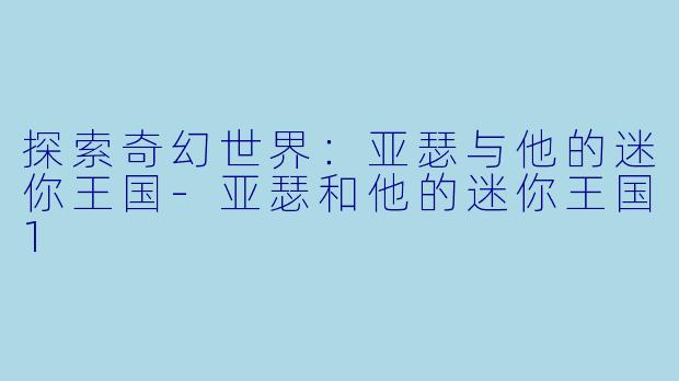 探索奇幻世界：亚瑟与他的迷你王国-亚瑟和他的迷你王国1