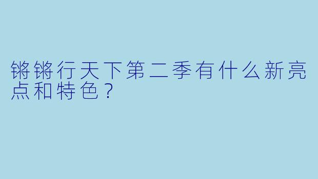 锵锵行天下第二季有什么新亮点和特色?