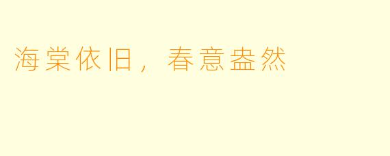 海棠依旧，春意盎然