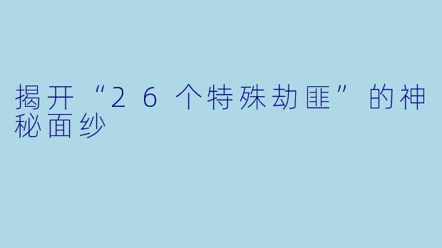 揭开“26个特殊劫匪”的神秘面纱