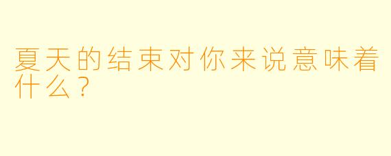 夏天的结束对你来说意味着什么？