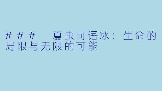 ### 夏虫可语冰：生命的局限与无限的可能