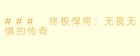 ### 终极悍将:无畏无惧的传奇