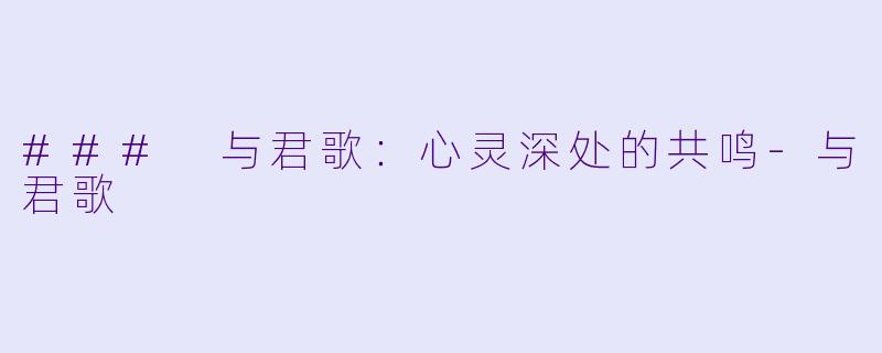 ### 与君歌：心灵深处的共鸣-与君歌