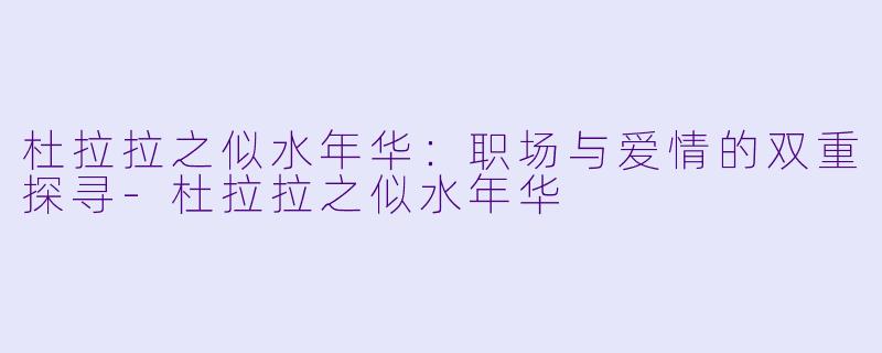 杜拉拉之似水年华：职场与爱情的双重探寻-杜拉拉之似水年华
