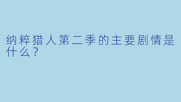 纳粹猎人第二季的主要剧情是什么?