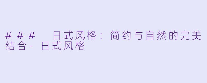 ### 日式风格:简约与自然的完美结合
