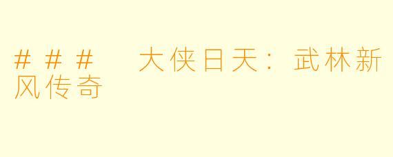 ### 大侠日天:武林新风传奇