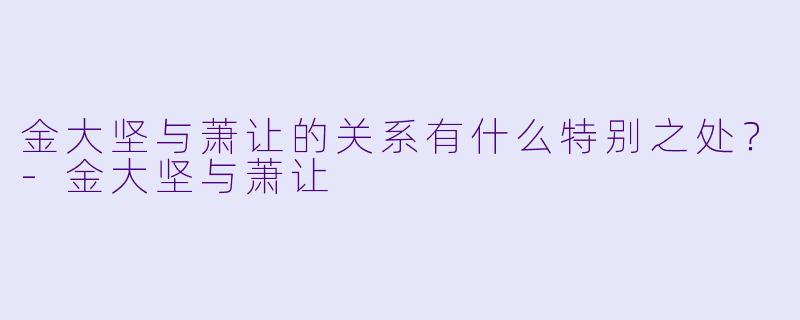 金大坚与萧让的关系有什么特别之处？