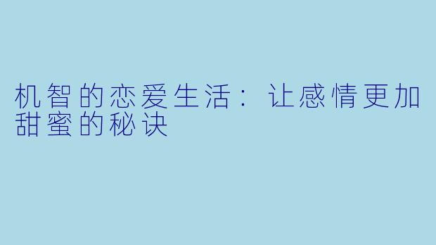 机智的恋爱生活：让感情更加甜蜜的秘诀