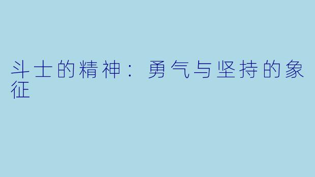 斗士的精神：勇气与坚持的象征