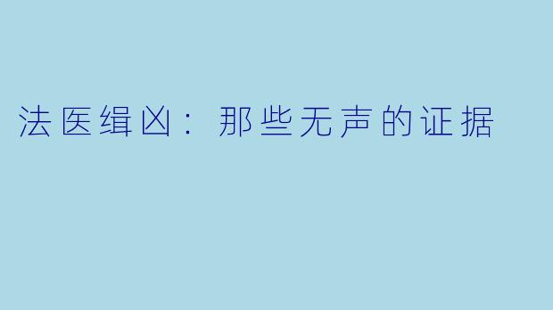 法医缉凶：那些无声的证据