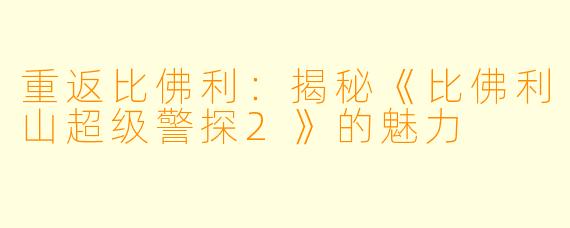 重返比佛利:揭秘《比佛利山超级警探2》的魅力