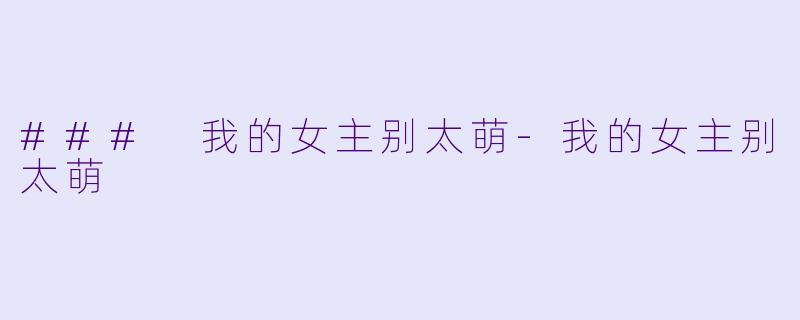 ### 我的女主别太萌