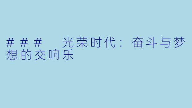 ### 光荣时代：奋斗与梦想的交响乐