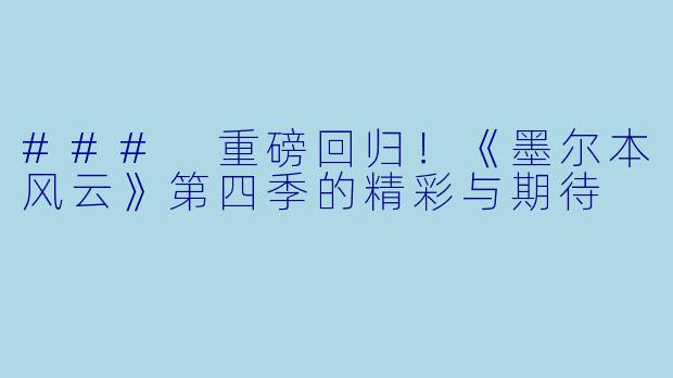 ### 重磅回归！《墨尔本风云》第四季的精彩与期待