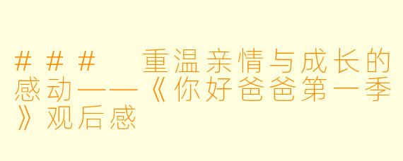 ### 重温亲情与成长的感动——《你好爸爸第一季》观后感