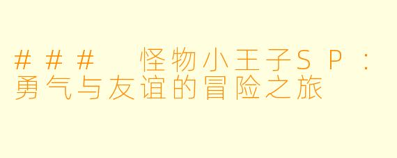 ### 怪物小王子SP:勇气与友谊的冒险之旅