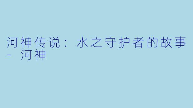 河神传说：水之守护者的故事